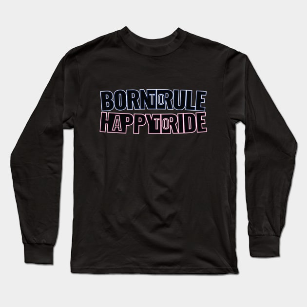 Born to Rule, Happy to Ride Long Sleeve T-Shirt by Harlake